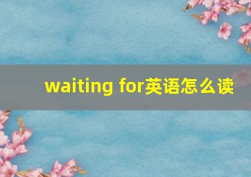 waiting for英语怎么读